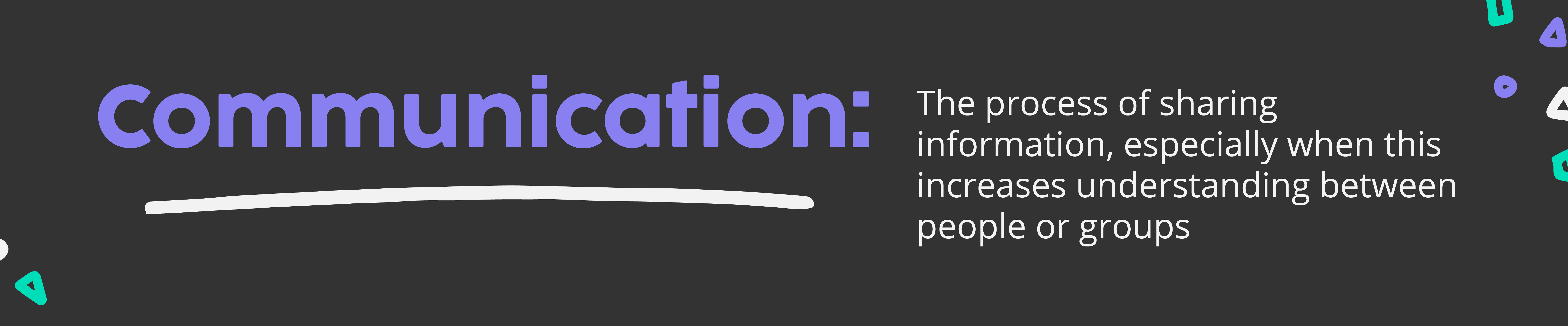 The dictionary definition of communication: the process of sharing information, especially when this increases understanding between people or groups