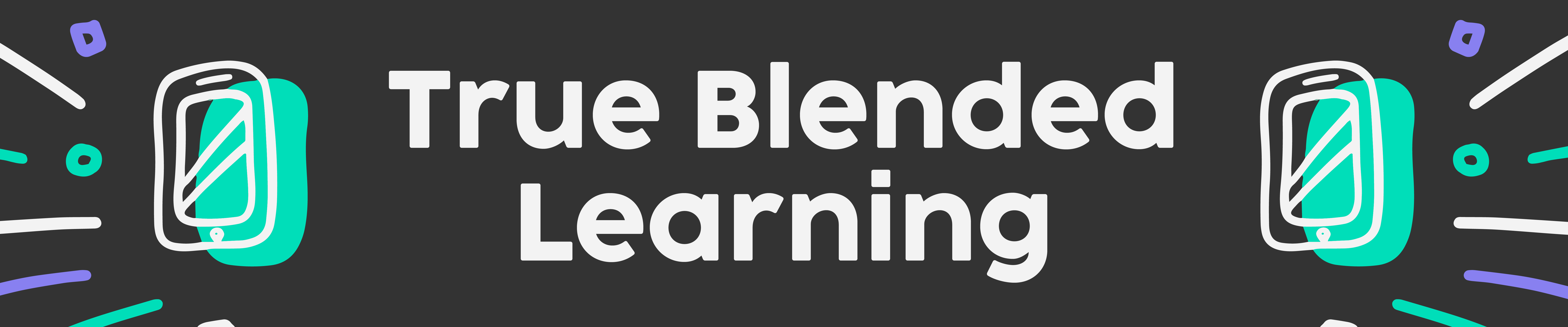 True Blended Learning