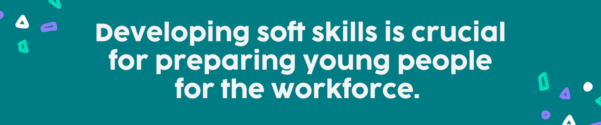 Developing soft skills is crucial for preparing young people for the workforce.